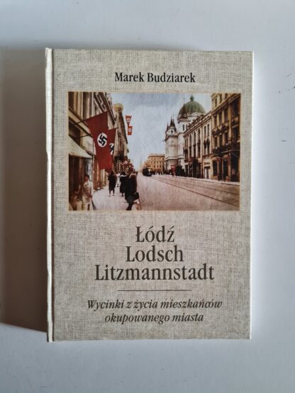 Książka Łódź, Lodsch, Litzmannstadt. Wycinki z życia mieszkańców okupowanego miasta