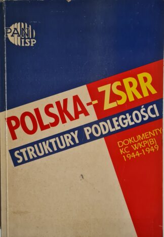 Książka Polska - ZSRR. Struktury podległości. Dokumenty KC WKP(B) 1944-1949