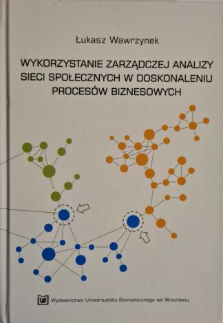 Książka Wykorzystanie zarządczej analizy sieci społecznych w doskonaleniu procesów bieznesowych