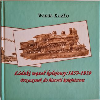 Książka Łódzki węzeł kolejowy: 1859 - 1939