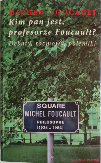 Książka Kim pan jest, profesorze Foucault? Debaty, rozmowy, polemiki